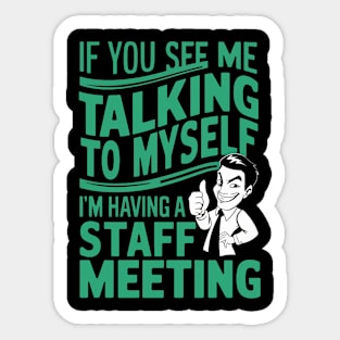 If You See Me Talking to Myself I'm Having a Staff Meeting Sticker